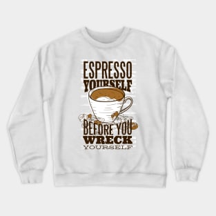 Espresso yourself before you wreck yourself Crewneck Sweatshirt